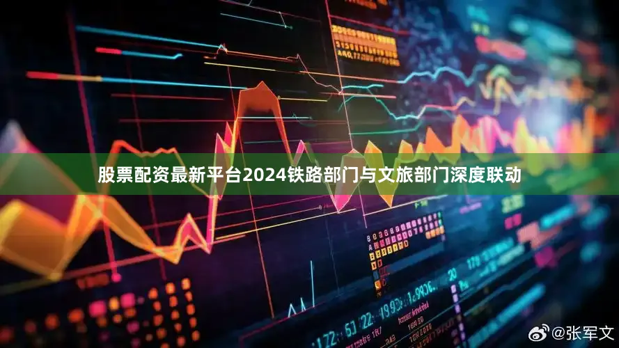 股票配资最新平台2024铁路部门与文旅部门深度联动