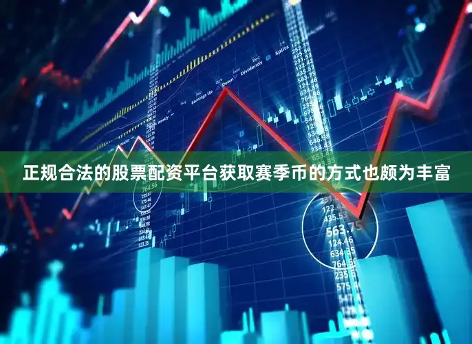 正规合法的股票配资平台获取赛季币的方式也颇为丰富
