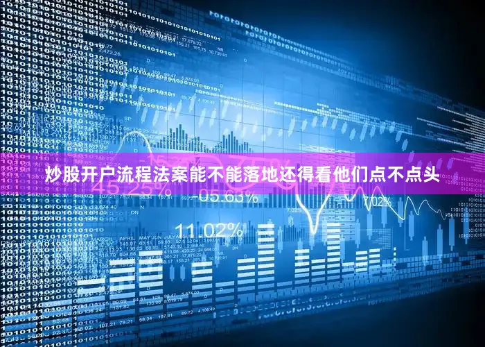 炒股开户流程法案能不能落地还得看他们点不点头