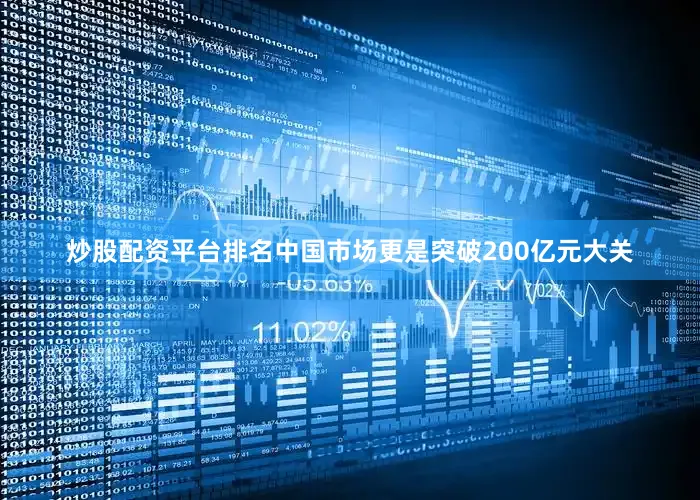 炒股配资平台排名中国市场更是突破200亿元大关