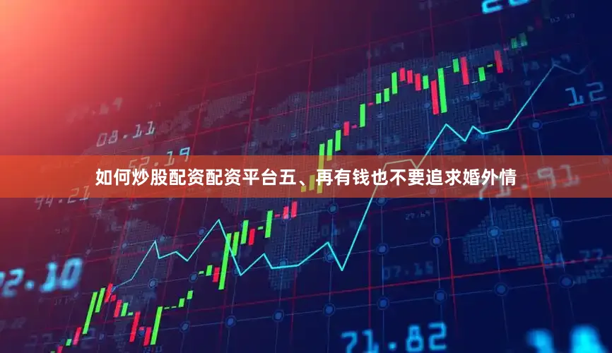 如何炒股配资配资平台五、再有钱也不要追求婚外情