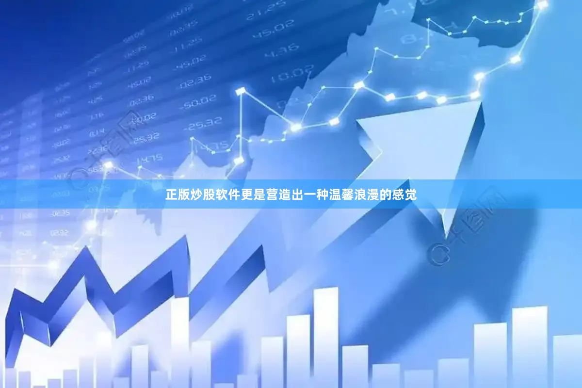 正版炒股软件更是营造出一种温馨浪漫的感觉