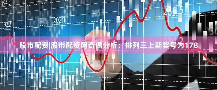 股市配资|股市配资网　　奇偶分析：排列三上期奖号为178